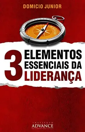 3 Elementos Essenciais da Liderança: O poder do Caráter, Competência e Carisma na Construção de Instituições Sólidas e Relevantes. (Academia do Líder Livro 1) - Domicio Junior