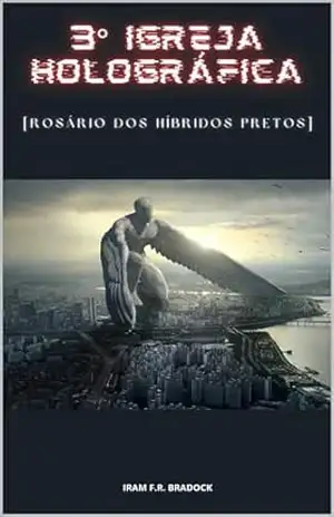 3 IGREJA HOLOGRÁFICA: [STa Do Rosário Dos Híbridos Pretos] (/AGRESTE/FANTÁSTICO/) – Iram F. R. “Bradock”