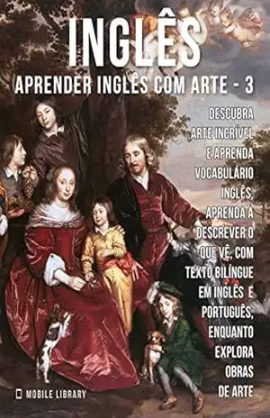 3 – Inglês – Aprender Inglês com Arte: Aprenda a descrever o que vê, com textos bilingues Inglés e Português, enquanto explora belas obras de arte (Aprender Inglês com Arte (PT)) – Mobile Library