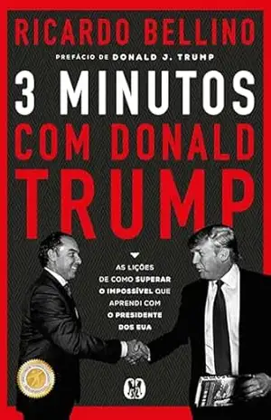 3 Minutos com Donald Trump: As lições de como superar o impossível que aprendi com o presidente dos EUA – Ricardo Bellino