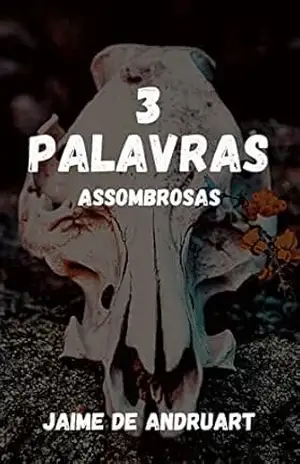 3 Palavras Assombrosas (369: nanoficção) – Jaime de Andruart