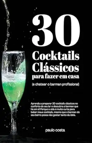 30 Cocktails Clássicos para fazer em casa (e chatear o barman profissional) – PAULO COSTA