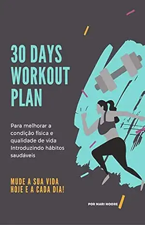 30 DAYS WORKOUT PLAN: Para melhorar a condição física e qualidade de vida. Introduzindo hábitos saudáveis – Mariana Rodrigues