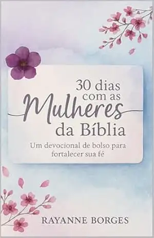 30 Dias com as Mulheres da Bíblia: Um devocional de bolso para fortalecer sua fé – Rayanne Borges