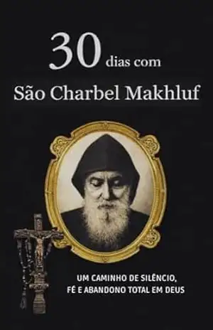 30 DIAS COM SÃO CHARBEL MAKHLOUF: UM CAMINHO DE SILÊNCIO, FÉ E ABANDONO TOTAL EM DEUS (Coleção 30 Dias com os Santos Livro 1) – VIRTUS ET VERITAS
