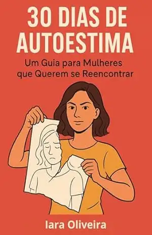 30 Dias de Autoestima: Um Guia para Mulheres que Querem se Reencontrar – IARA OLIVEIRA