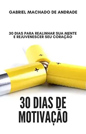 30 Dias de Motivação: 30 dias para realinhar sua mente e rejuvenescer seu coração. - Gabriel Machado de Andrade