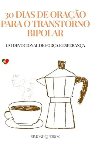 30 DIAS DE ORAÇÃO PARA O TRANSTORNO BIPOLAR: UM DEVOCIONAL DE FORÇA E ESPERANÇA – Simone Queiroz