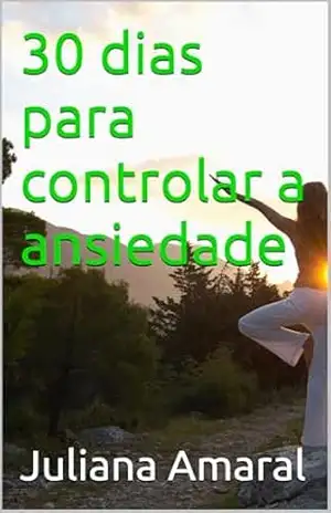 30 dias para controlar a ansiedade – Juliana Amaral