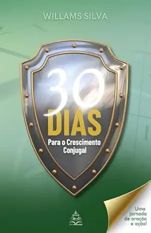 30 DIAS PARA O CRESCIMENTO CONJUGAL: Uma Jornada de Oração e Ação – Willams  Silva