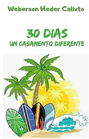 30 Dias – Um Casamento Diferente (Escritor Weberson Heder Calixto) – Weberson Heder  Calixto