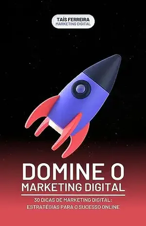 30 Dicas de Marketing Digital: Estratégias para o Sucesso Online - Taís Ferreira da Silva