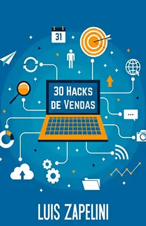 30 Hacks de Vendas: Estratégias Poderosas Para Vender Qualquer Coisa a Qualquer Um - Luis Zapelini