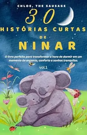 30 HISTÓRIAS CURTAS DE NINAR: O livro perfeito para transformar a hora de dormir em um momento de encanto, conforto e sonhos tranquilos. - CHLOE THE SAUSAGE