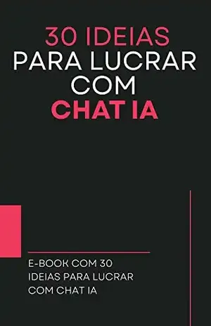 30 Idéias Para lucrar com Chat IA: E–book com 30 idéias que vão te fazer lucrar com chat IA - ADAUTO XAVIER