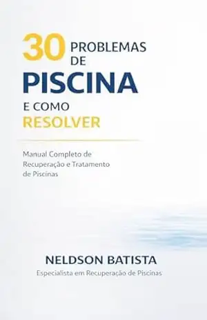 30 PROBLEMAS DE PISCINA E COMO RESOLVER: Manual Completo de Recuperação e Tratamento de Piscinas – Neldson Batista