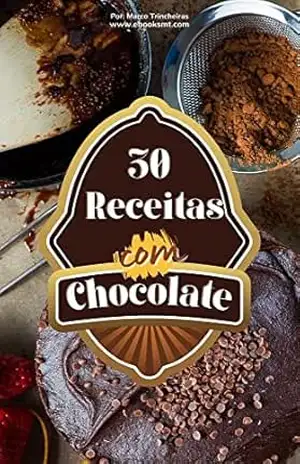 30 RECEITAS COM CHOCOLATE: De deixar àgua na boca – Marco Trincheiras