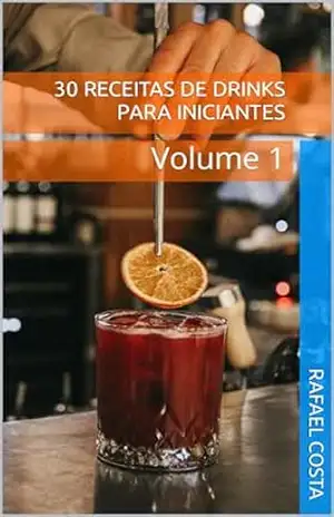 30 receitas de drinks para iniciantes: Volume 1 – Rafael Costa