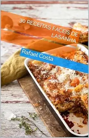 30 receitas fáceis de lasanha – Rafael Costa