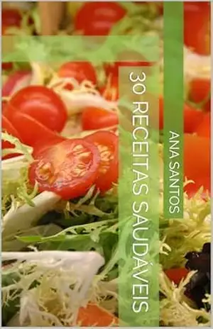 30 receitas saudáveis e fáceis – Ana  Rocha