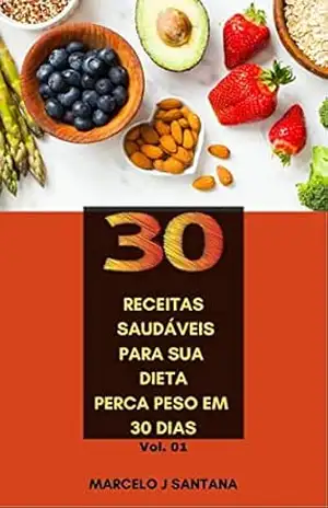 30 receitas saudáveis: Perca peso em 30 dias - Marcelo  Santana