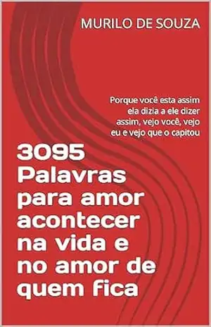 3095 Palavras para amor acontecer na vida e no amor de quem fica: Porque você esta assim ela dizia a ele dizer assim, vejo você, vejo eu e vejo que o capitou (CRIANDO UM MUNDO NOVO) – MURILO DE SOUZA