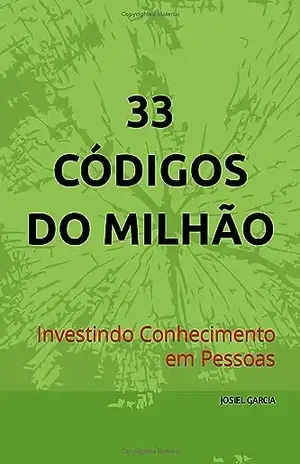 33 Códigos do Milhão: Investindo Conhecimento em Pessoas - Josiel Garcia