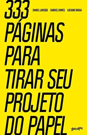 333 páginas para tirar seu projeto do papel - Daniel Larusso