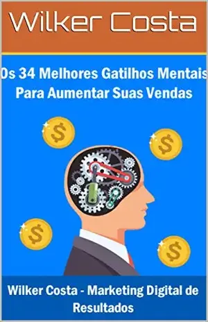 34 Gatilhos Mentais Poderosos Para Aumentar Suas Vendas Exponencialmente - Wilker Costa