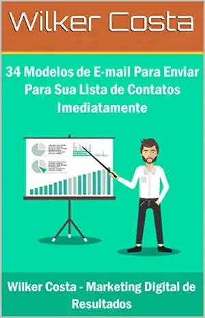 34 MODELOS DE E–MAIL PARA ENVIAR PARA SUA LISTA DE CONTATOS IMEDIATAMENTE – Wilker  Costa