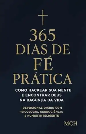 365 Dias de Fé Prática: Devocional diário com Bíblia, psicologia e neurociência para uma vida emocional e espiritual equilibrada. – M H