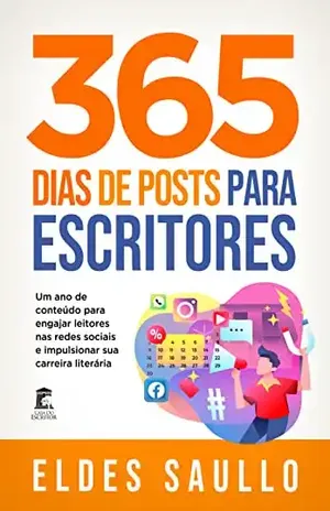 365 Dias de Posts para Escritores: Um ano de conteúdo para engajar leitores nas redes sociais e impulsionar sua carreira literária - Eldes Saullo