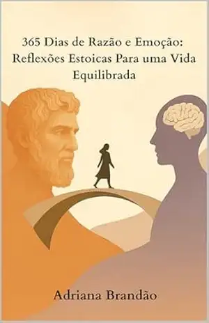 365 Dias de Razão e Emoção: Reflexões Estoicas Para uma Vida Equilibrada – Adriana Brandão