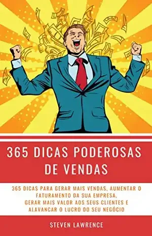 365 Dicas Poderosas De Vendas: 365 Dicas Para Gerar Mais Vendas, Aumentar O Faturamento Da Sua Empresa, Gerar Mais Valor Aos Seus Clientes E Alavancar O Lucro Do Seu Negócio - Steven Lawrence