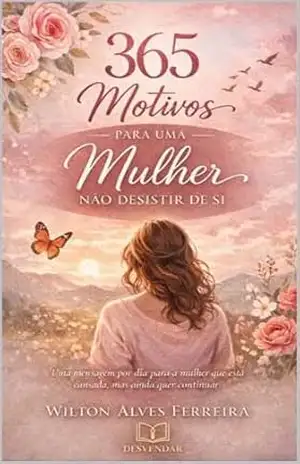 365 motivos para a mulher não desistir de si – Wilton Alves Ferreira