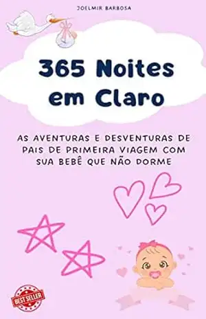 365 Noites em Claro: As Aventuras e Desventuras de Pais de Primeira Viagem com sua Bebê que Não Dorme – JOELMIR BARBOSA