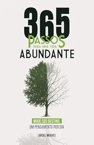 365 Passos para uma Vida Abundante: Mude seu destino. Um pensamento por dia. – Jardel Moraes
