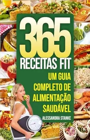 365 Receitas Fit: Um Guia Completo de Alimentação Saudável – Alessandra Stanke