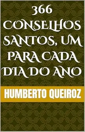 366 CONSELHOS SANTOS, UM PARA CADA DIA DO ANO – Humberto Queiroz