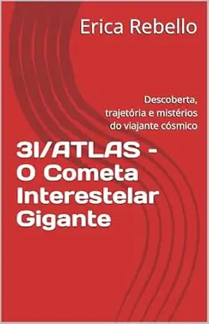 3I/ATLAS – O Cometa Interestelar Gigante: Descoberta, trajetória e mistérios do viajante cósmico - Erica Rebello