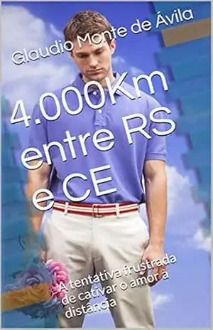 4.000Km entre RS e CE: A tentativa frustrada de cativar o amor à distância – Glaudio Monte de Ávila