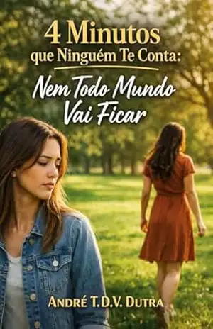 4 Minutos que Ninguém Te Conta: Nem Todo Mundo Vai Ficar – André T.D.V.Dutra