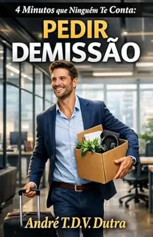 4 Minutos que Ninguém Te Conta: Pedir Demissão – André T.D.V.Dutra