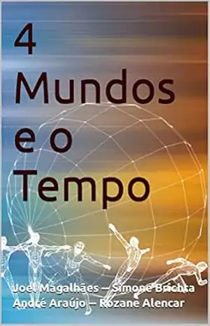 4 Mundos e o Tempo – Joel Magalhães — Simone Brichta André Araújo — Rozane Alencar