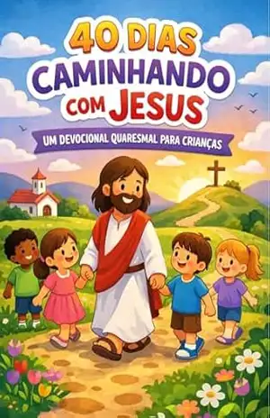 40 Dias Caminhando com Jesus: Um Devocional Quaresmal para Crianças – Colibri Publicações