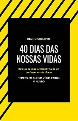 40 DIAS DAS NOSSAS VIDAS: Relatos de dias intermináveis de um professor e três alunos - GENTIL II