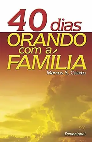 40 Dias Orando com a Família – Marcos S. Calixto