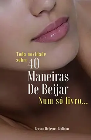 40 Formas De Beijar: Toda Novidade Sobre 40 Forma De Beijar Num Só Livro - Gerson de Jesus  Godinho