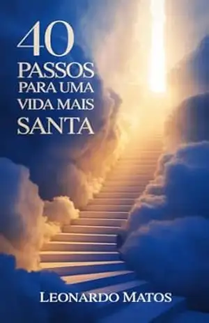 40 Passos Para uma Vida Mais Santa – Leonardo Matos