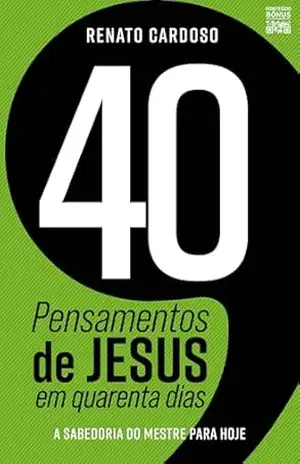 40 Pensamentos de Jesus em quarenta dias: A sabedoria do Mestre para hoje - Renato Cardoso